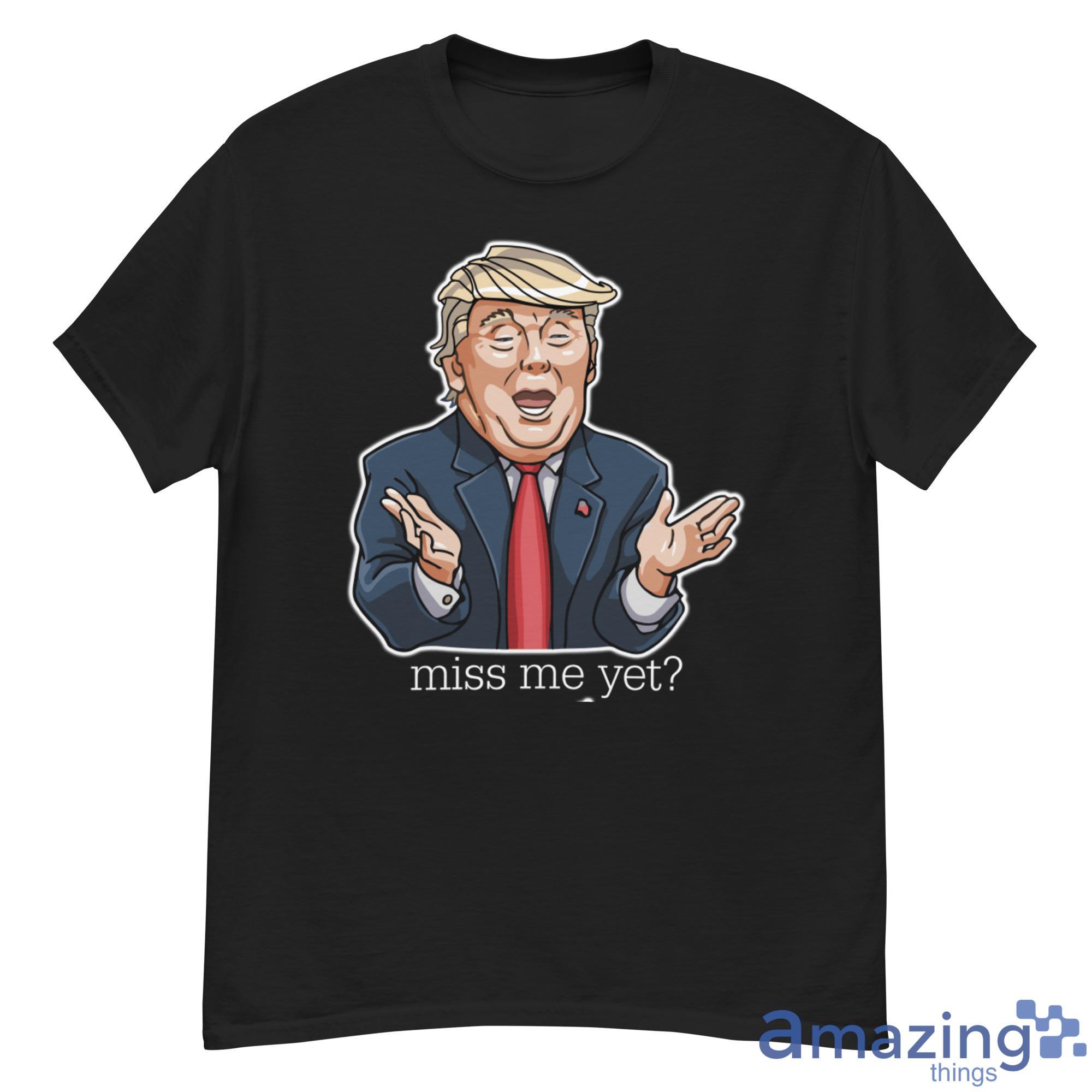 Donald Trump Miss Me Yet Shirt image Donald Trump Miss Me Yet Shirt - 500G Men’s Classic Tee Gildan