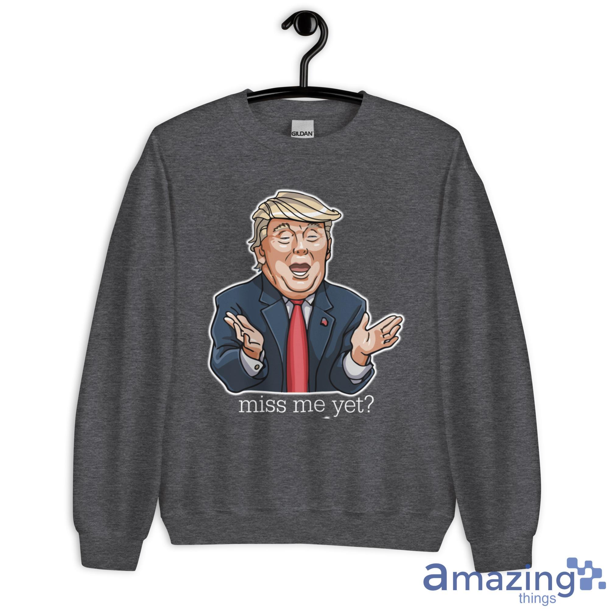 Donald Trump Miss Me Yet Shirt image Donald Trump Miss Me Yet Shirt - Unisex Heavy Blend Crewneck Sweatshirt-2