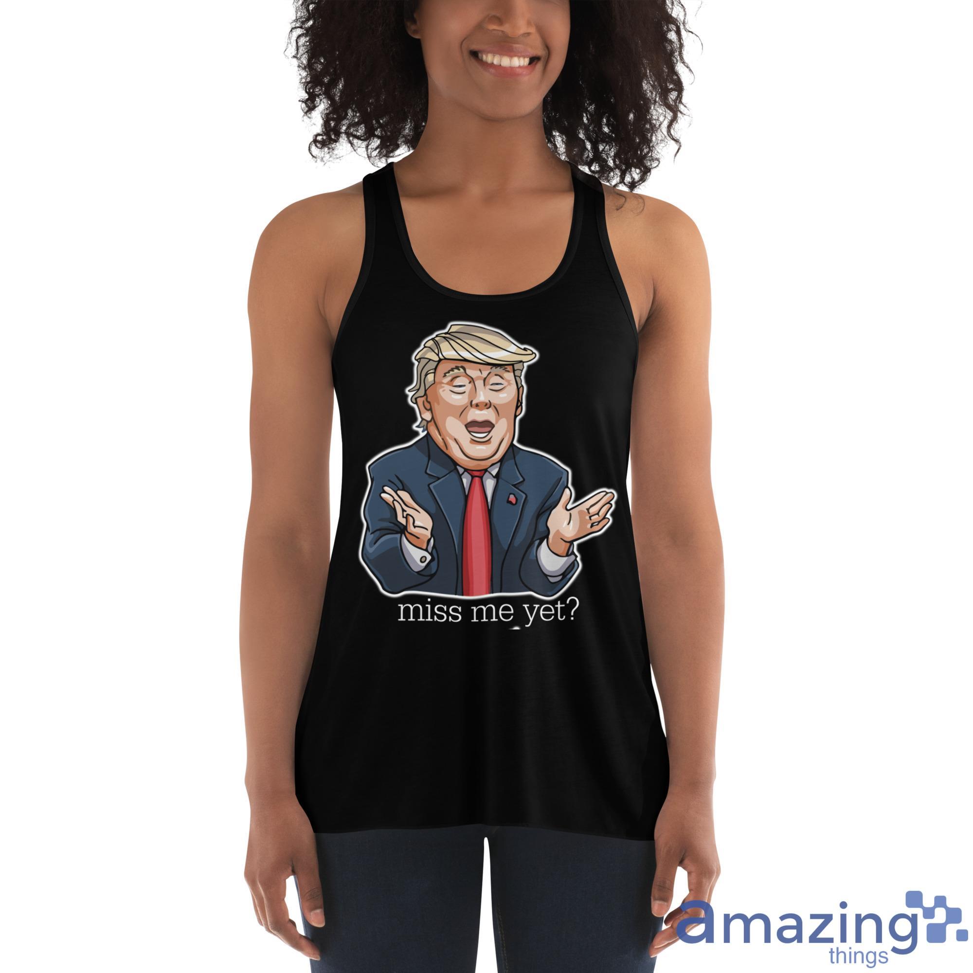 Donald Trump Miss Me Yet Shirt image Donald Trump Miss Me Yet Shirt - Womens Flowy Racerback Tank