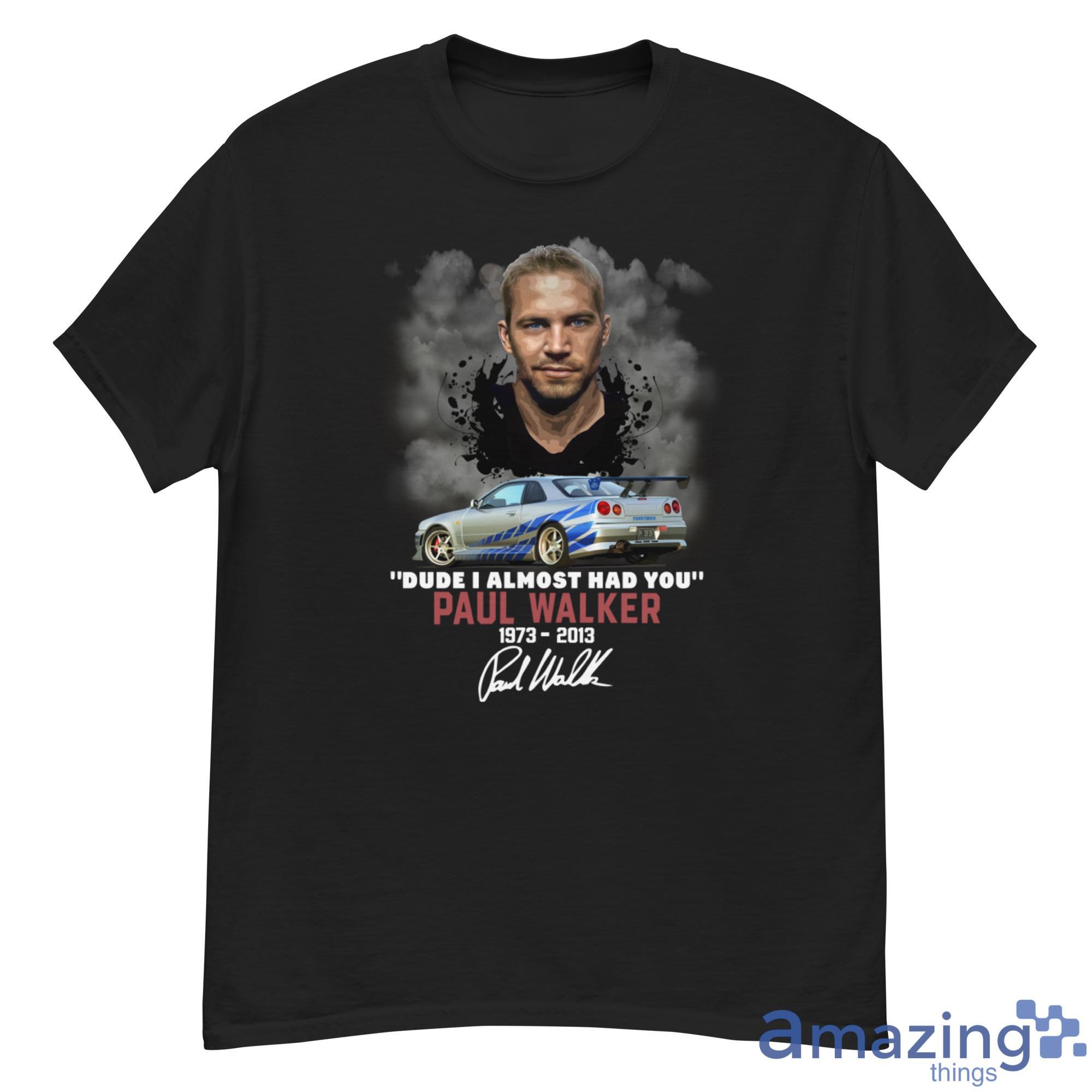 Dude I Almost Had You Paul Walker 1973 2013 Shirt image Dude I Almost Had You Paul Walker 1973-2013 Shirt - 500G Men’s Classic Tee Gildan