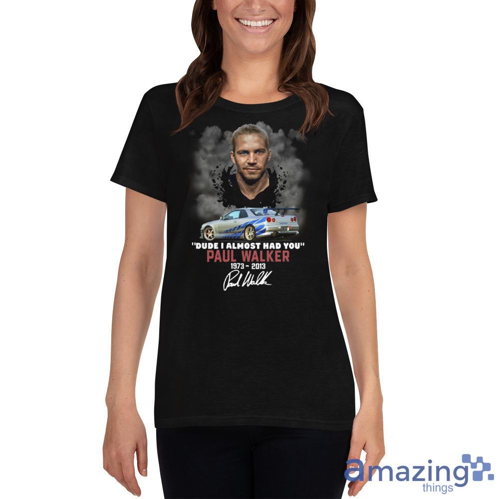 Dude I Almost Had You Paul Walker 1973 2013 Shirt image Dude I Almost Had You Paul Walker 1973-2013 Shirt - Ladies Heavy Cotton Short Sleeve T-Shirt