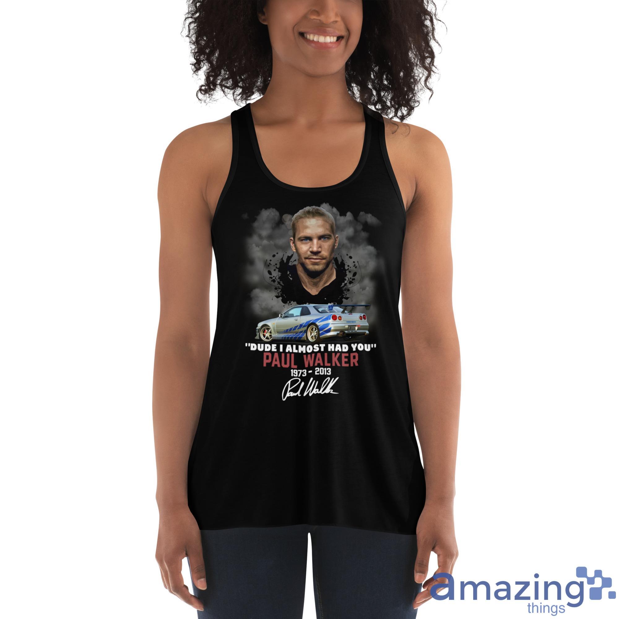 Dude I Almost Had You Paul Walker 1973 2013 Shirt image Dude I Almost Had You Paul Walker 1973-2013 Shirt - Womens Flowy Racerback Tank