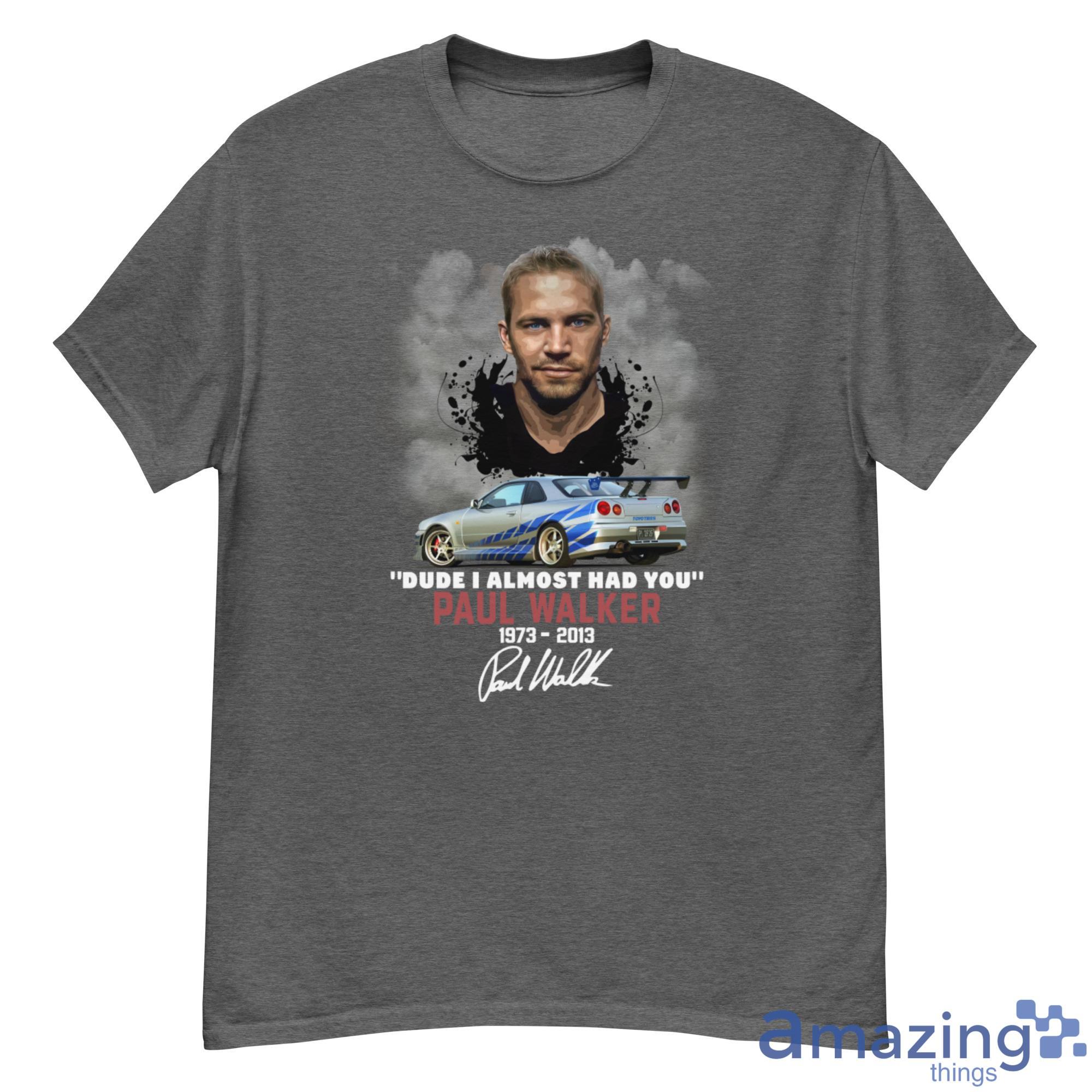 Dude I Almost Had You Paul Walker 1973-2013 Shirt - 500G Men’s Classic Tee Gildan-1 Dude I Almost Had You Paul Walker 1973-2013 Shirt - 500G Men’s Classic Tee Gildan-1