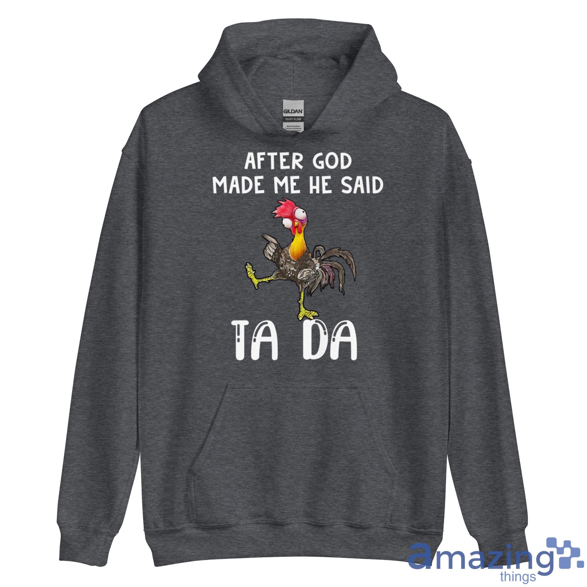 Funny Hei Hei After God Made Me He Said Tada Shirt