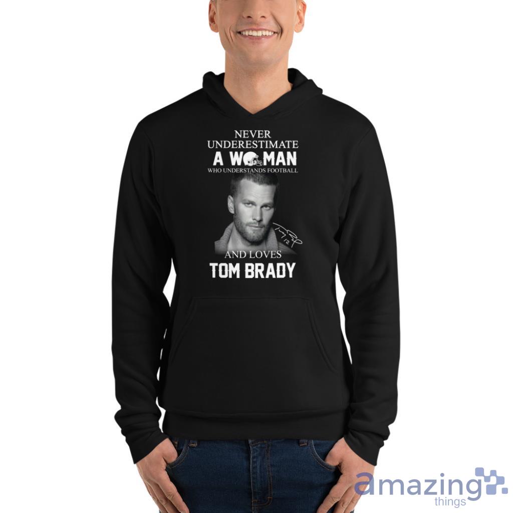 Never Underestimate A Woman Who Understands Football And Loves Tom Brady T- Shirts, Hoodies, Long Sleeve