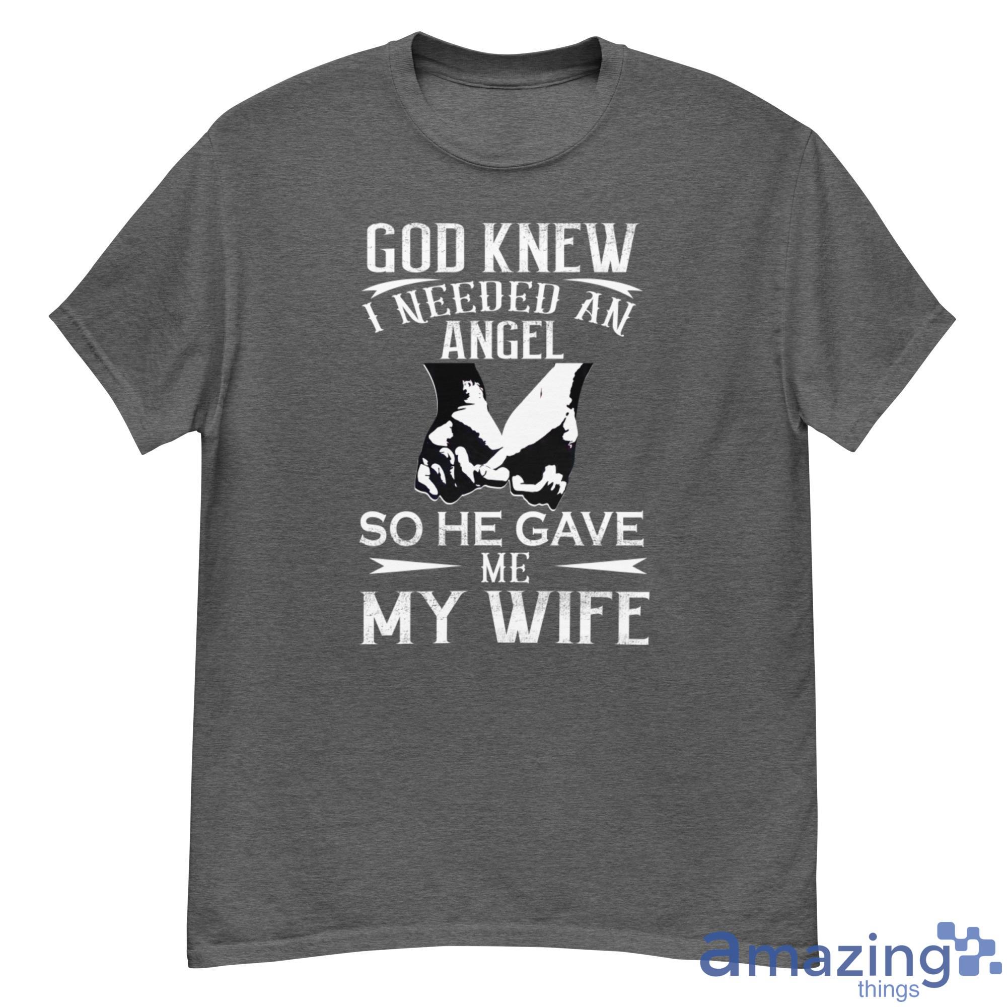 God Knew I Needed An Angel So He Gave Me My Wife Shirt - 500G Men’s Classic Tee Gildan-1