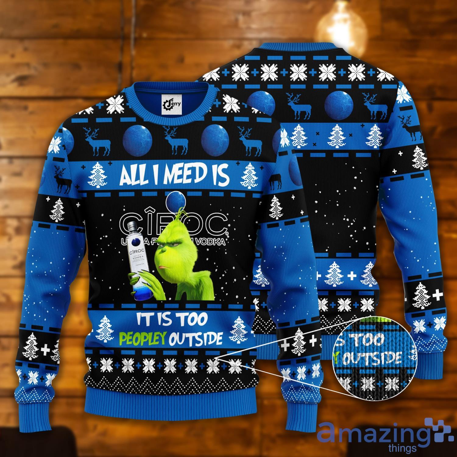 Grinch All I Need Is Ciroc It Is Too Peopley Outside Ugly Christmas Sweater Product Photo 1