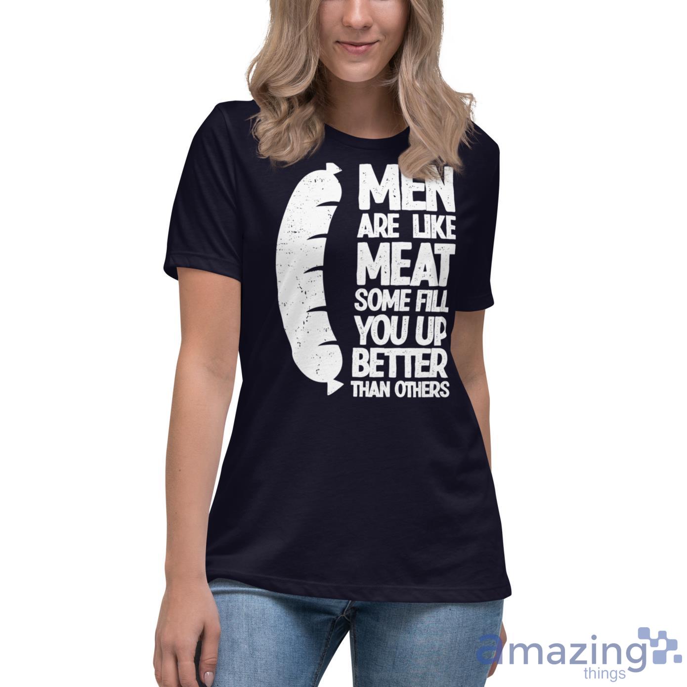 Hot Dog Men Are Like Meat, Some Fill You Up Better Than Others Shirt image Hot Dog Men Are Like Meat, Some Fill You Up Better Than Others Shirt - Womens Relaxed Short Sleeve Jersey Tee