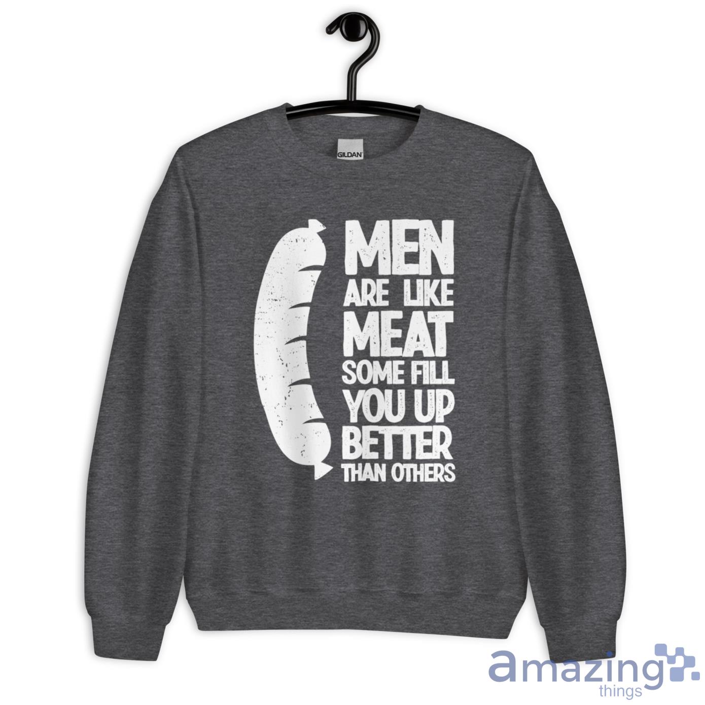 Hot Dog Men Are Like Meat, Some Fill You Up Better Than Others Shirt image Hot Dog Men Are Like Meat, Some Fill You Up Better Than Others Shirt - Unisex Heavy Blend Crewneck Sweatshirt-2