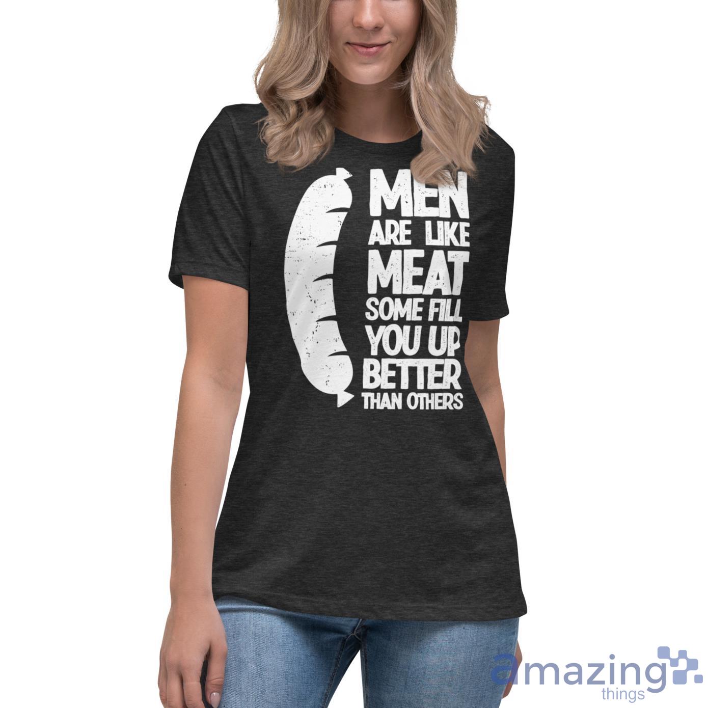 Hot Dog Men Are Like Meat, Some Fill You Up Better Than Others Shirt image Hot Dog Men Are Like Meat, Some Fill You Up Better Than Others Shirt - Womens Relaxed Short Sleeve Jersey Tee-1