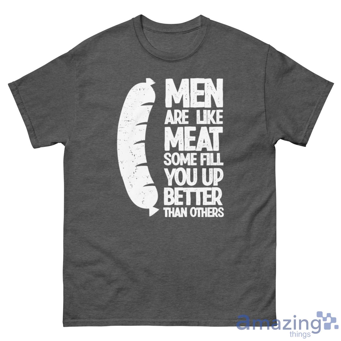 Hot Dog Men Are Like Meat, Some Fill You Up Better Than Others Shirt - G500 Men’s Classic Tee-1 Hot Dog Men Are Like Meat, Some Fill You Up Better Than Others Shirt - G500 Men’s Classic Tee-1