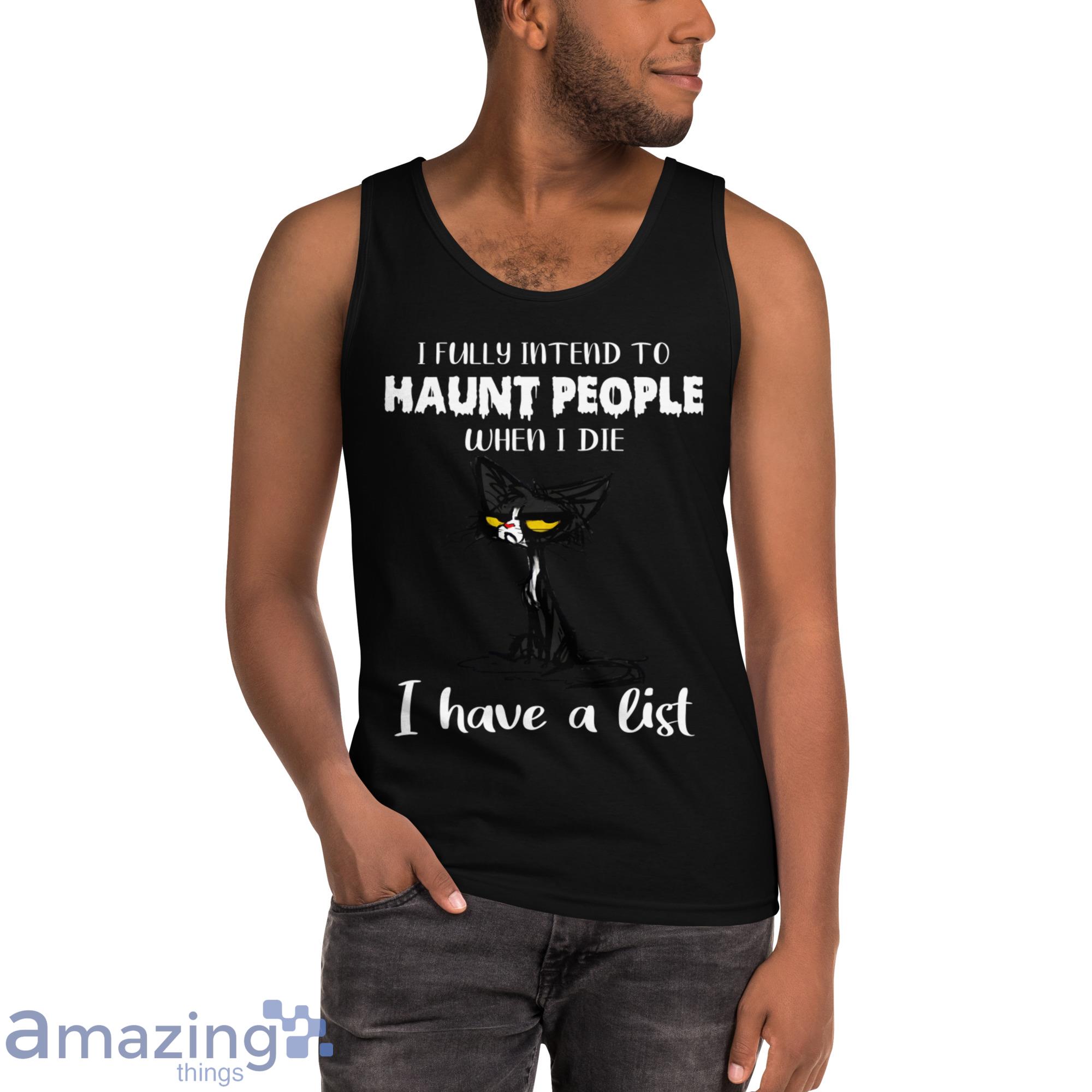 I Fully Intend To Haunt People When I Die I Have A List Crazy Cat Shirt image I Fully Intend To Haunt People When I Die I Have A List Crazy Cat Shirt - Ultra Cotton Tank Top