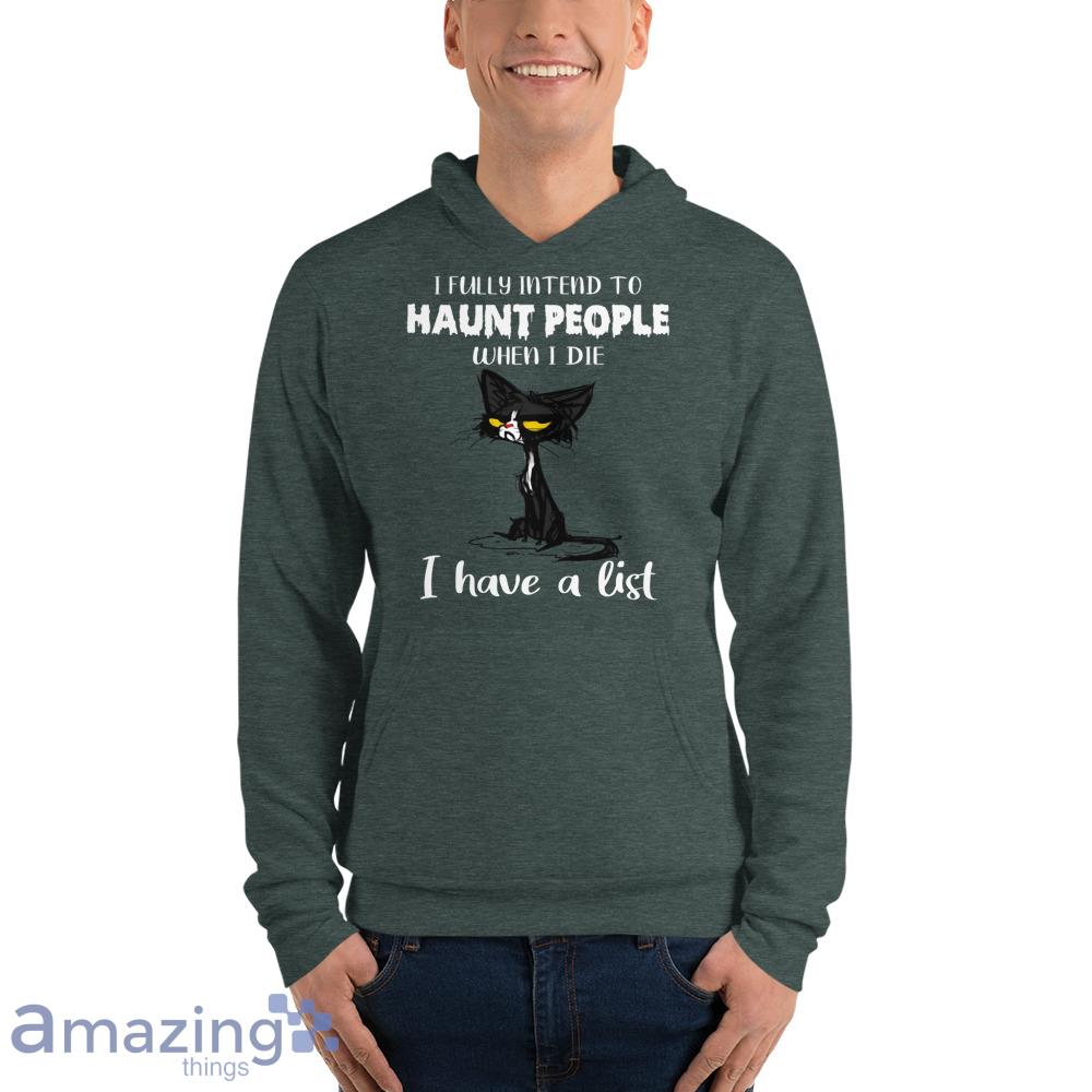 I Fully Intend To Haunt People When I Die I Have A List Crazy Cat Shirt image I Fully Intend To Haunt People When I Die I Have A List Crazy Cat Shirt - Unisex Fleece Pullover Hoodie-1