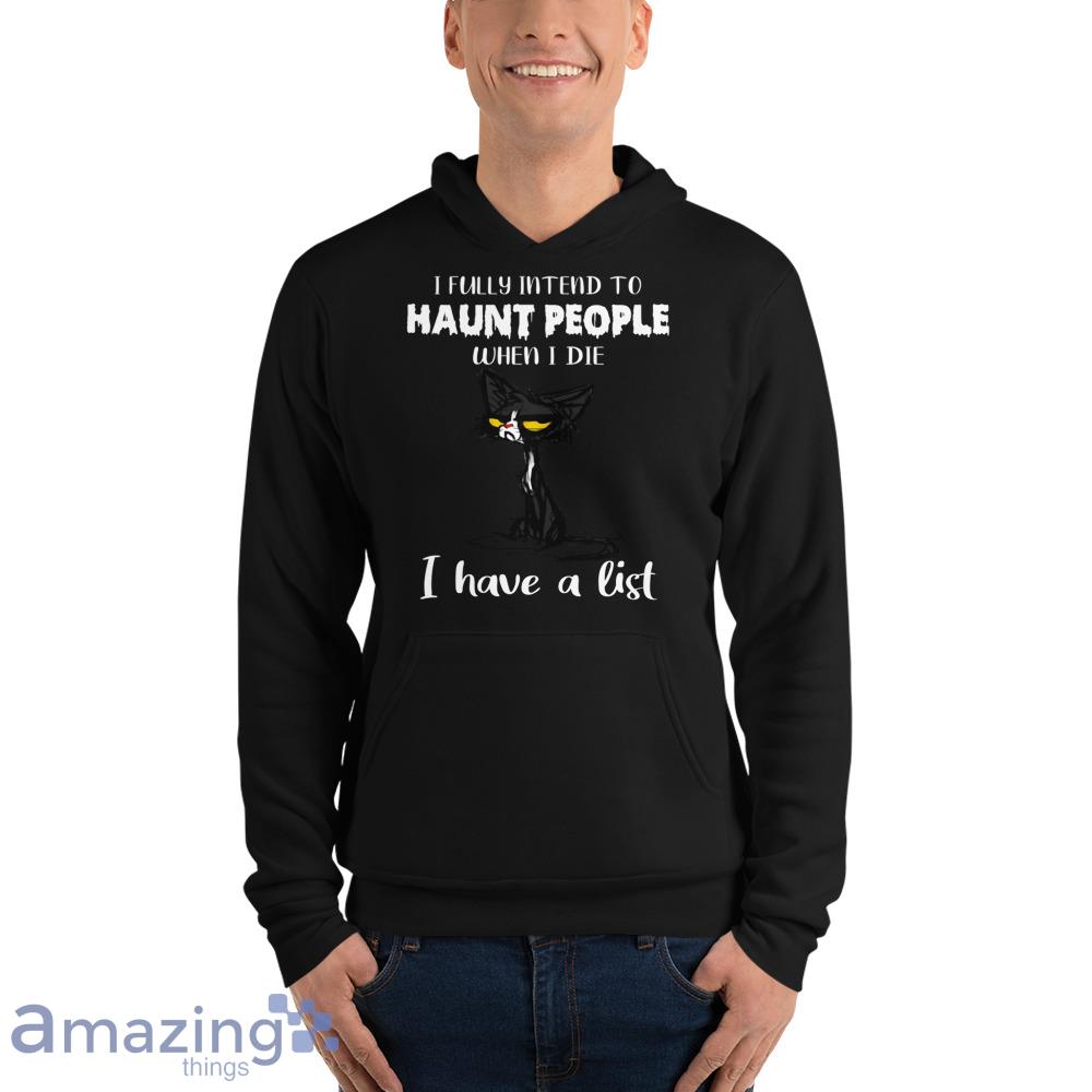 I Fully Intend To Haunt People When I Die I Have A List Crazy Cat Shirt image I Fully Intend To Haunt People When I Die I Have A List Crazy Cat Shirt - Unisex Fleece Pullover Hoodie