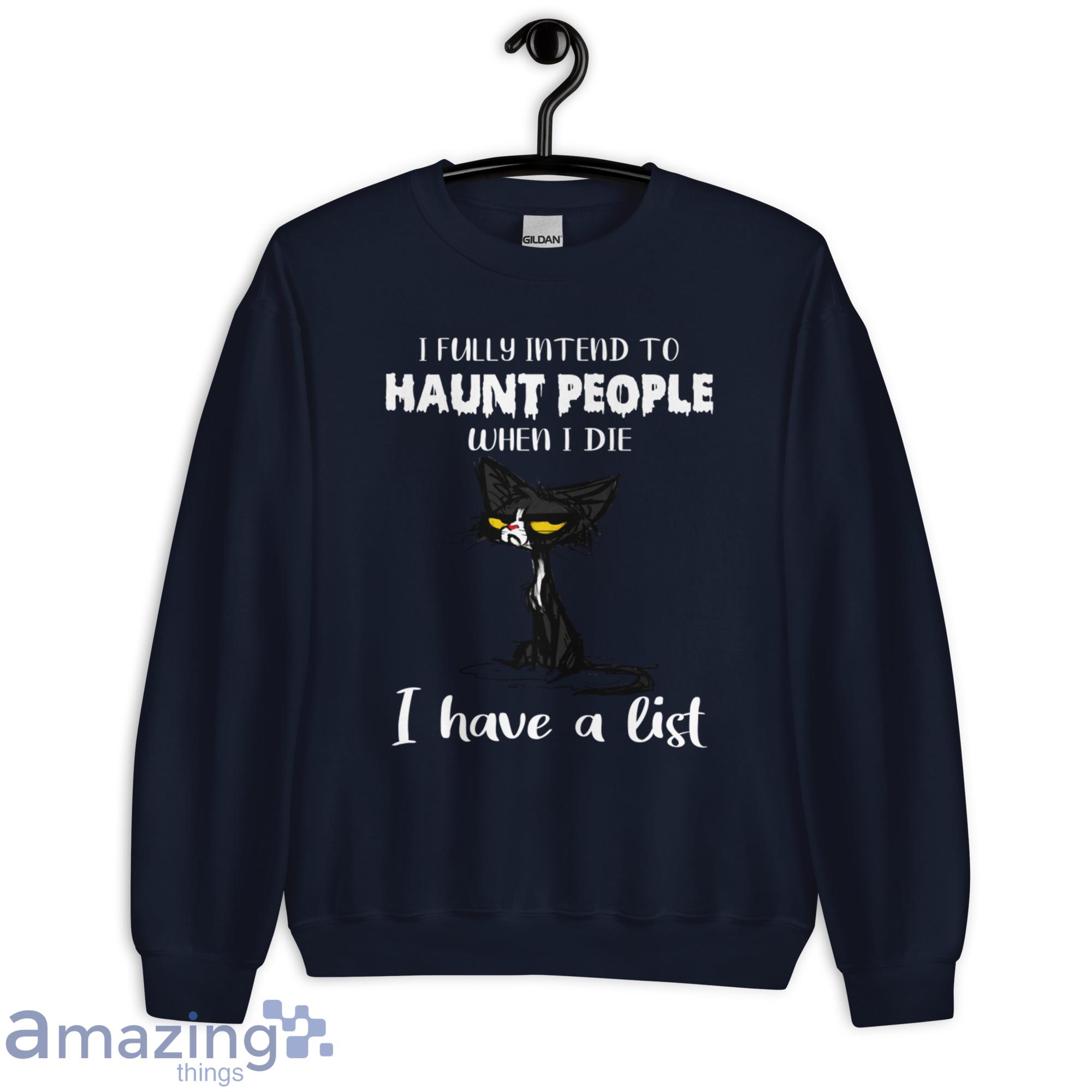 I Fully Intend To Haunt People When I Die I Have A List Crazy Cat Shirt image I Fully Intend To Haunt People When I Die I Have A List Crazy Cat Shirt - Unisex Heavy Blend Crewneck Sweatshirt-1
