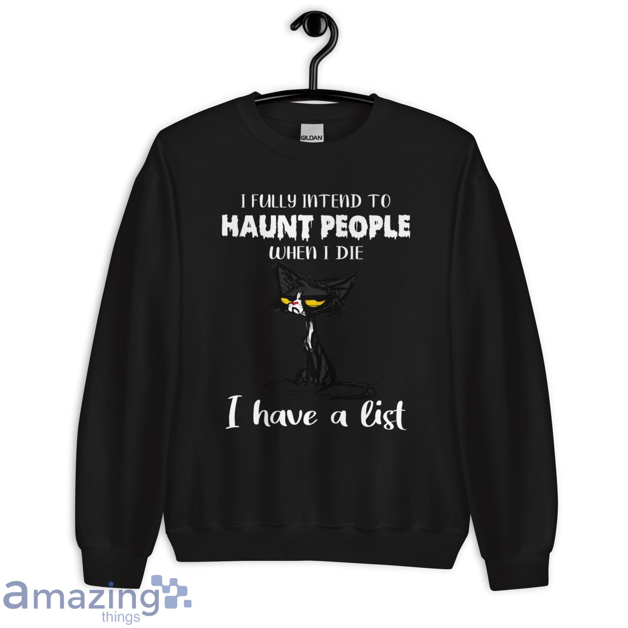 I Fully Intend To Haunt People When I Die I Have A List Crazy Cat Shirt image I Fully Intend To Haunt People When I Die I Have A List Crazy Cat Shirt - Unisex Heavy Blend Crewneck Sweatshirt