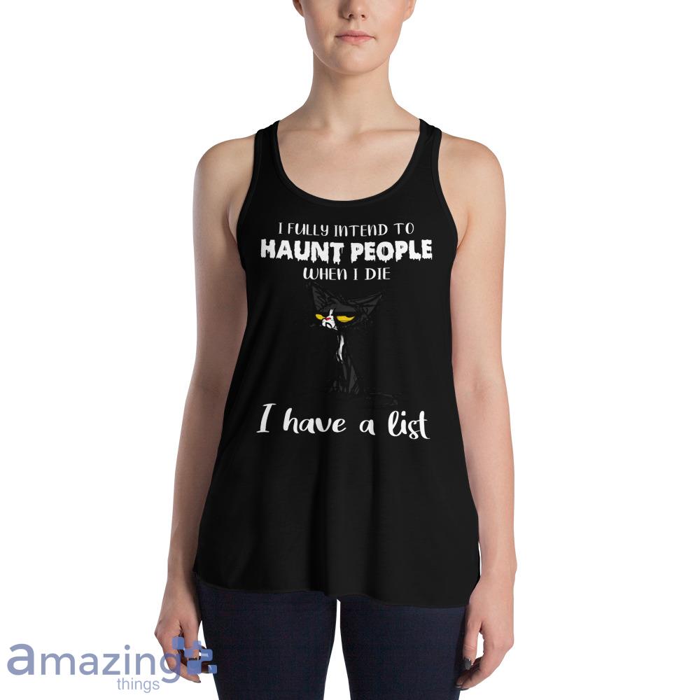 I Fully Intend To Haunt People When I Die I Have A List Crazy Cat Shirt image I Fully Intend To Haunt People When I Die I Have A List Crazy Cat Shirt - Womens Flowy Racerback Tank