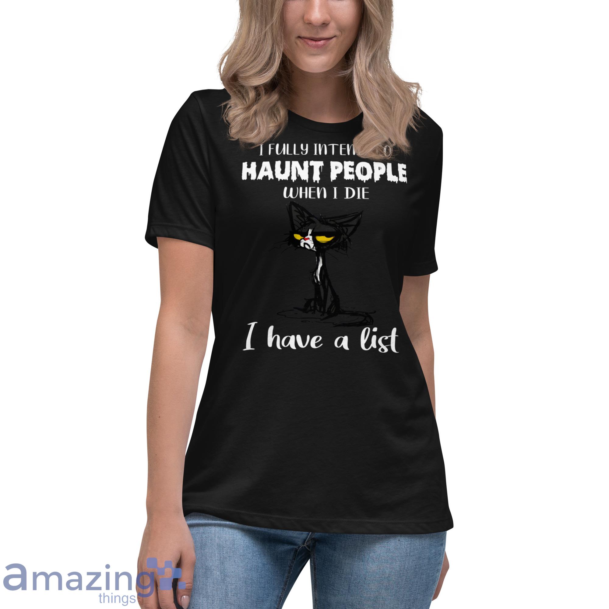 I Fully Intend To Haunt People When I Die I Have A List Crazy Cat Shirt image I Fully Intend To Haunt People When I Die I Have A List Crazy Cat Shirt - Womens Relaxed Short Sleeve Jersey Tee-1
