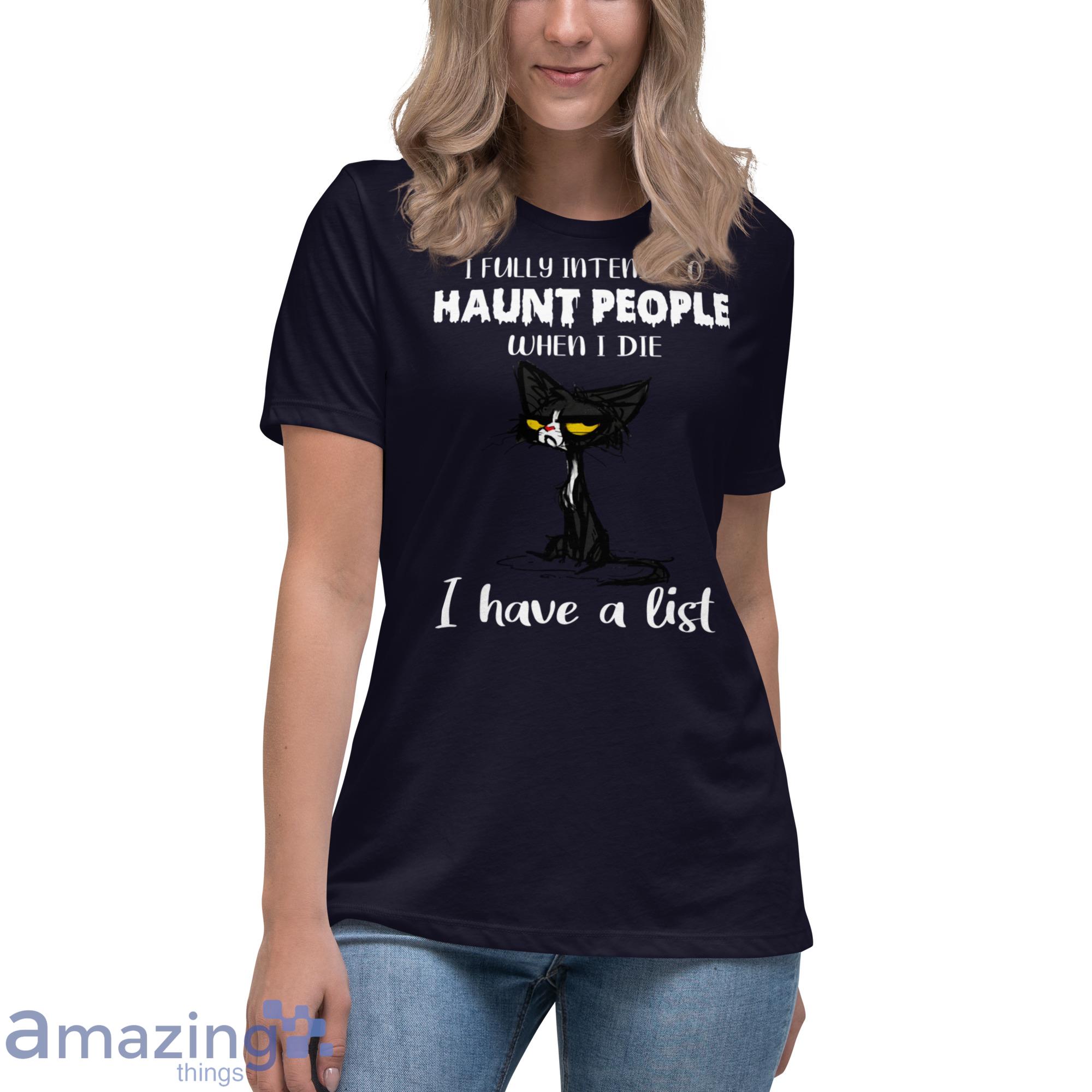 I Fully Intend To Haunt People When I Die I Have A List Crazy Cat Shirt image I Fully Intend To Haunt People When I Die I Have A List Crazy Cat Shirt - Womens Relaxed Short Sleeve Jersey Tee