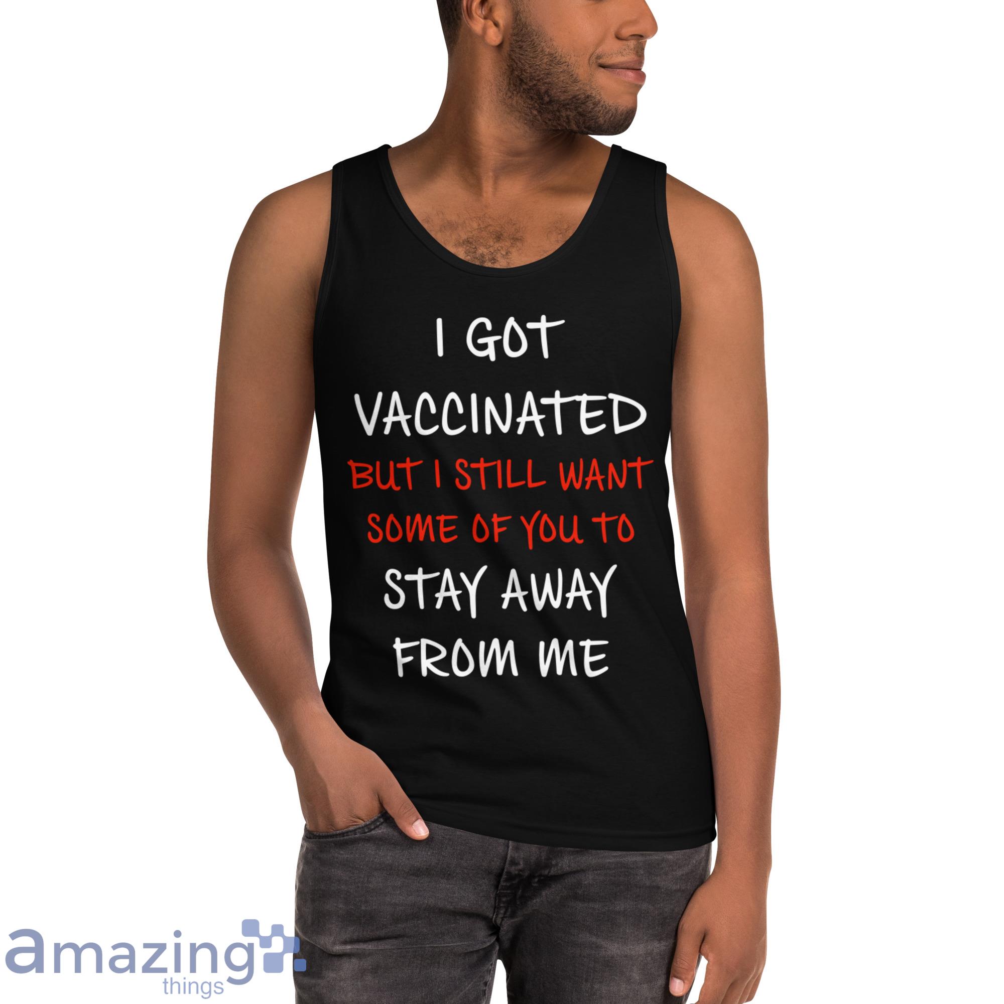I Got Vaccinated But I Still Want Some Of You To Stay Away From Me Shirt image I Got Vaccinated But I Still Want Some Of You To Stay Away From Me Shirt - Ultra Cotton Tank Top