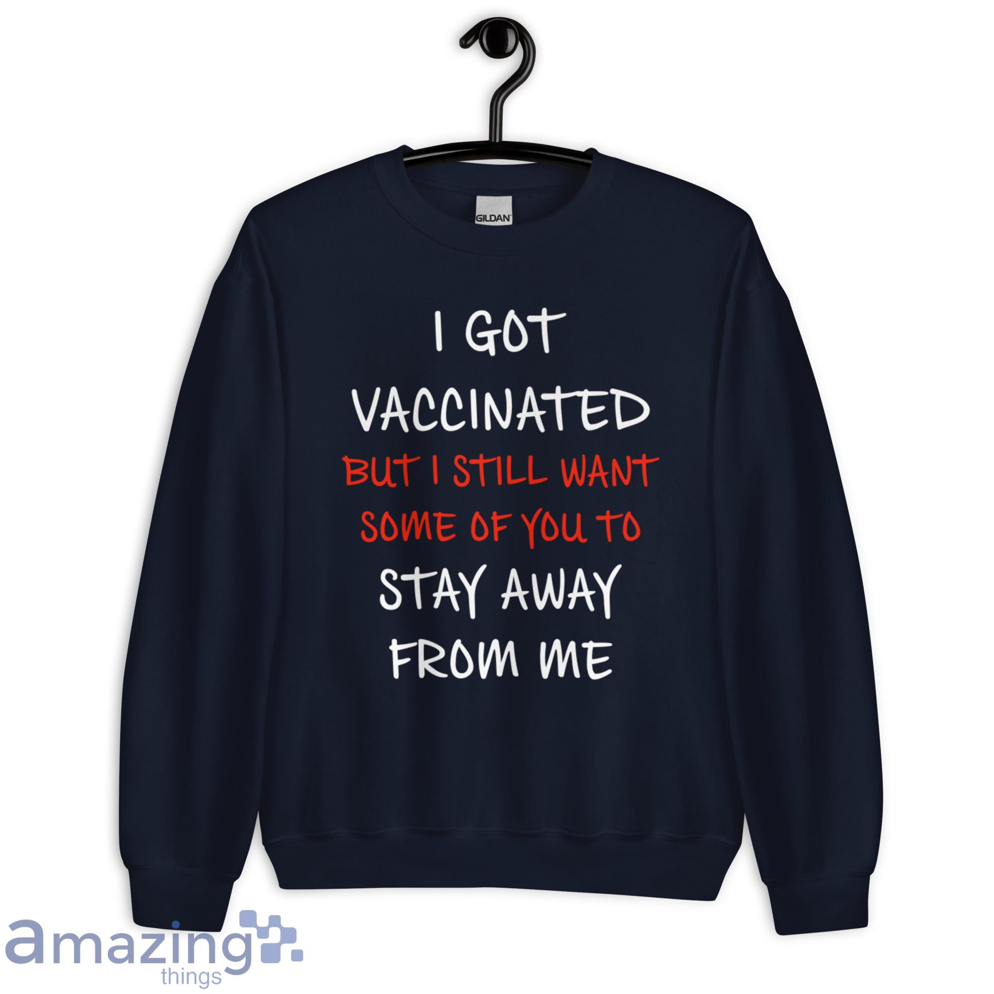 I Got Vaccinated But I Still Want Some Of You To Stay Away From Me Shirt image I Got Vaccinated But I Still Want Some Of You To Stay Away From Me Shirt - Unisex Heavy Blend Crewneck Sweatshirt-1