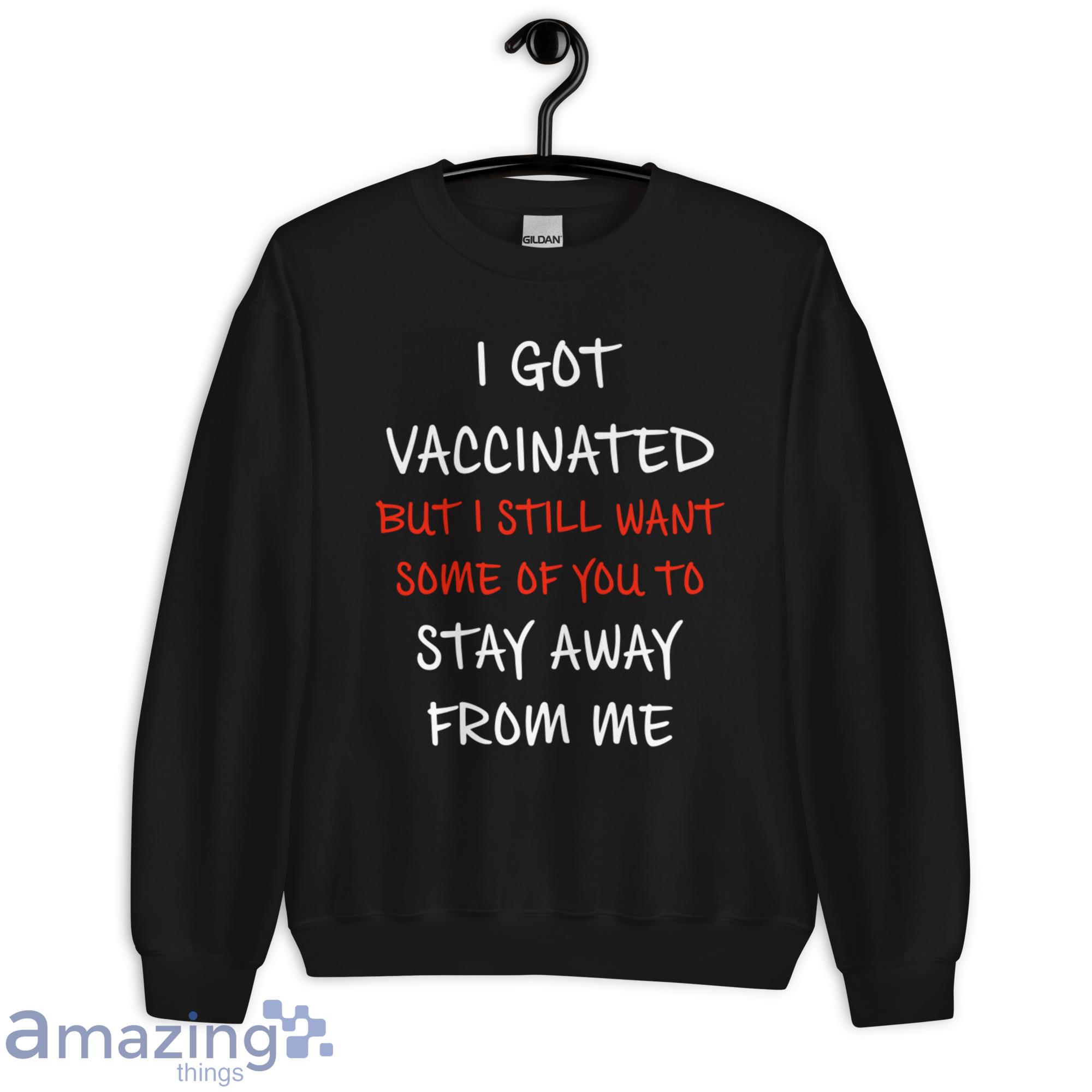 I Got Vaccinated But I Still Want Some Of You To Stay Away From Me Shirt image I Got Vaccinated But I Still Want Some Of You To Stay Away From Me Shirt - Unisex Heavy Blend Crewneck Sweatshirt