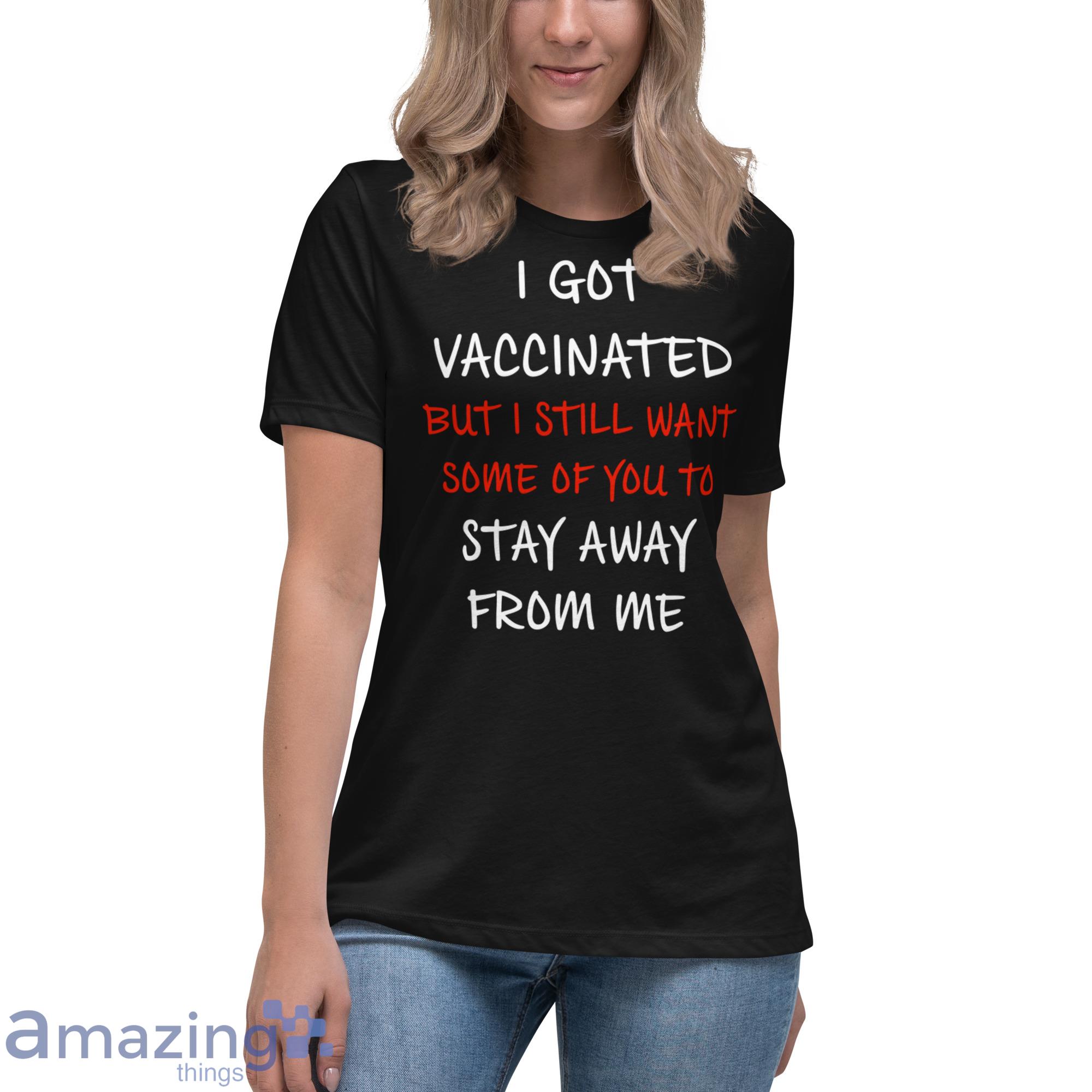 I Got Vaccinated But I Still Want Some Of You To Stay Away From Me Shirt image I Got Vaccinated But I Still Want Some Of You To Stay Away From Me Shirt - Womens Relaxed Short Sleeve Jersey Tee-1