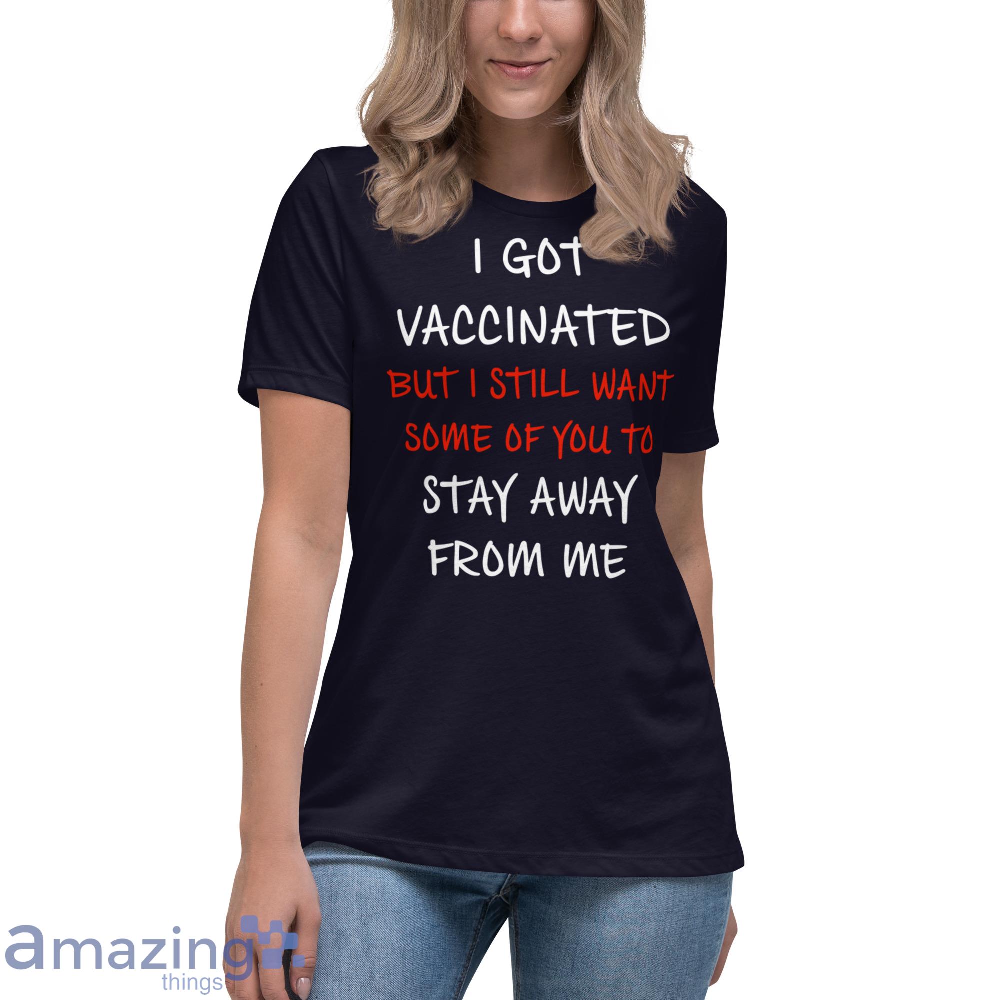 I Got Vaccinated But I Still Want Some Of You To Stay Away From Me Shirt image I Got Vaccinated But I Still Want Some Of You To Stay Away From Me Shirt - Womens Relaxed Short Sleeve Jersey Tee