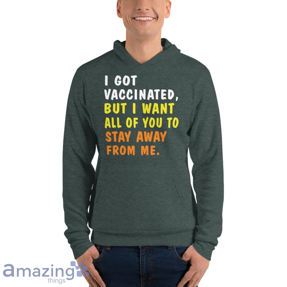 I Got Vaccinated But I Want All Of You To Stay Away From Me Shirt image I Got Vaccinated But I Want All Of You To Stay Away From Me Shirt - Unisex Fleece Pullover Hoodie-1