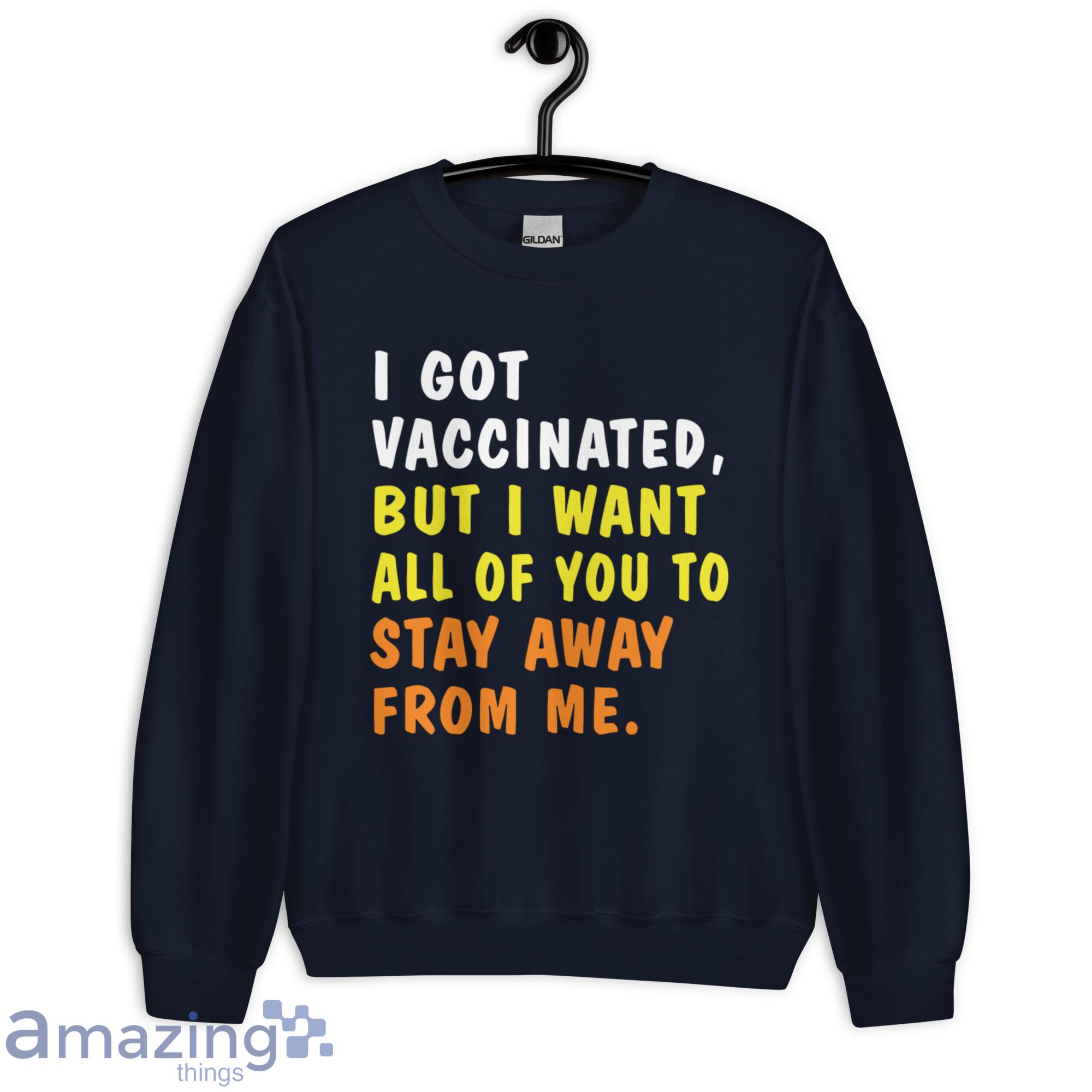 I Got Vaccinated But I Want All Of You To Stay Away From Me Shirt image I Got Vaccinated But I Want All Of You To Stay Away From Me Shirt - Unisex Heavy Blend Crewneck Sweatshirt-1