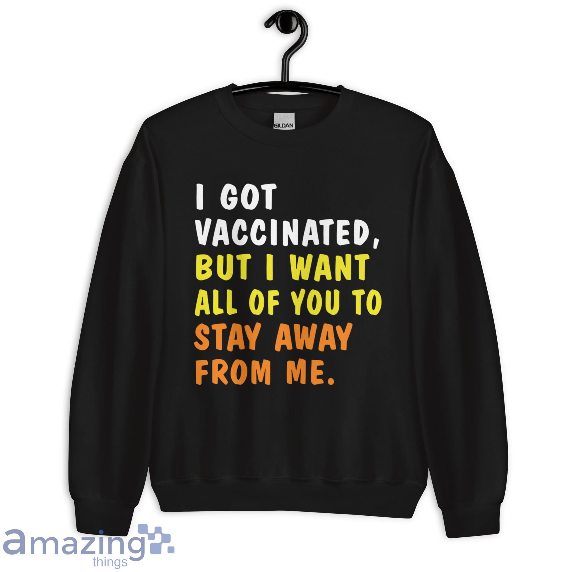 I Got Vaccinated But I Want All Of You To Stay Away From Me Shirt image I Got Vaccinated But I Want All Of You To Stay Away From Me Shirt - Unisex Heavy Blend Crewneck Sweatshirt