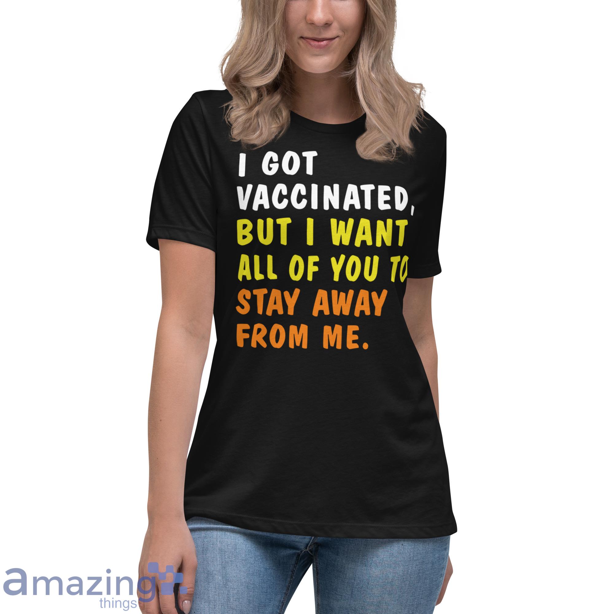 I Got Vaccinated But I Want All Of You To Stay Away From Me Shirt image I Got Vaccinated But I Want All Of You To Stay Away From Me Shirt - Womens Relaxed Short Sleeve Jersey Tee-1