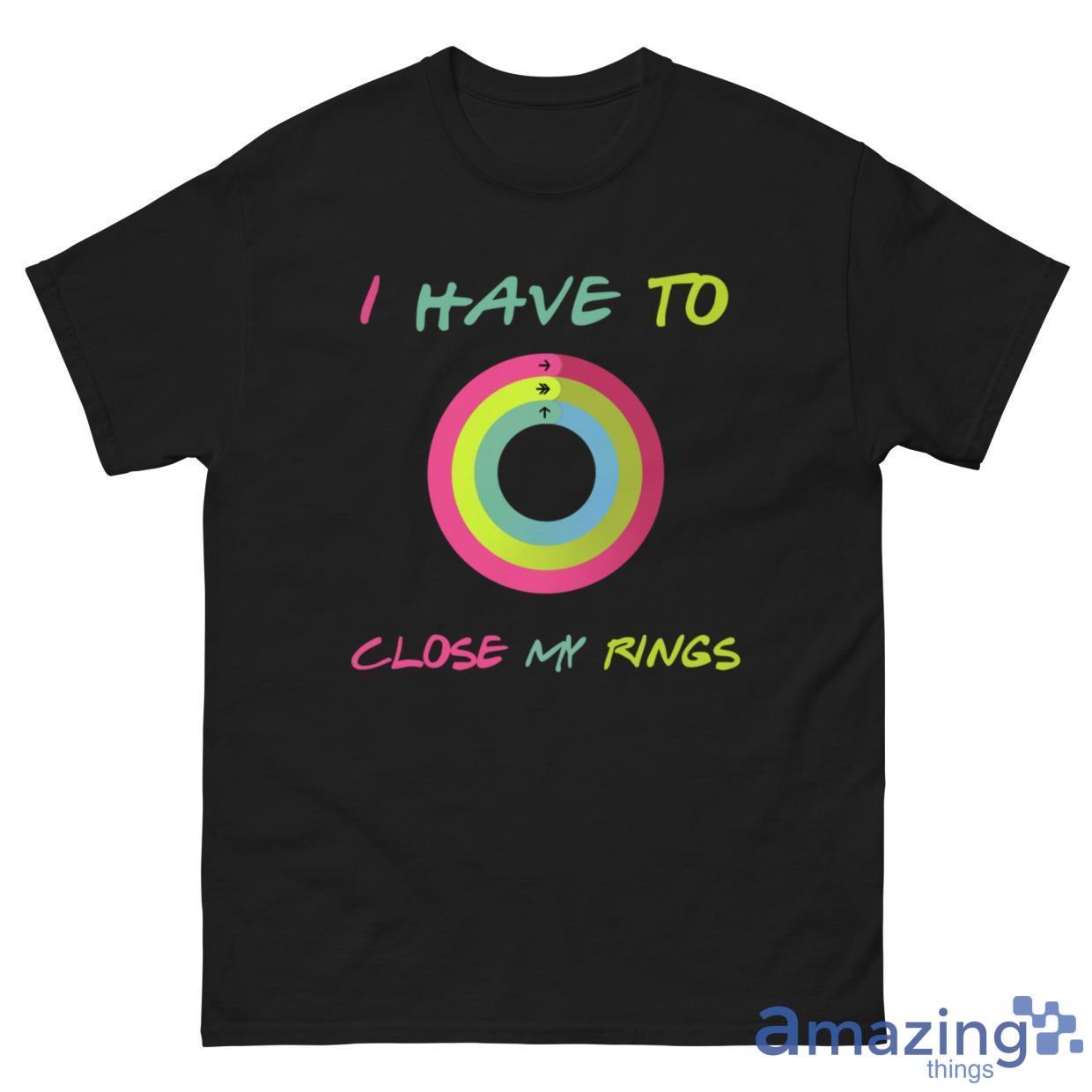 I Have To Close My Rings Shirt image I Have To Close My Rings Shirt - G500 Men’s Classic Tee