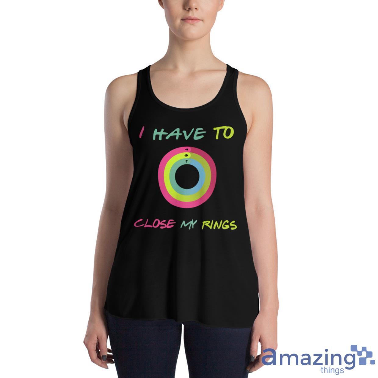 I Have To Close My Rings Shirt image I Have To Close My Rings Shirt - Womens Flowy Racerback Tank