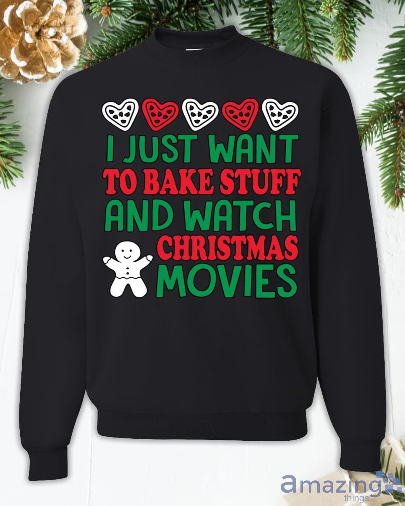 I Just Want To Bake Stuff And Watch Christmas Movies Christmas Sweatshirt Product Photo 1