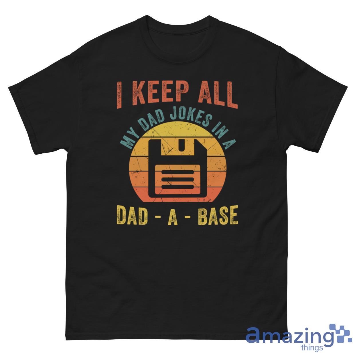 I Keep All My Dad Jokes In A Dad A Base Father's Day Gift Shirt image I Keep All My Dad Jokes In A Dad A Base Fathers Day Gift Shirt - G500 Men’s Classic Tee