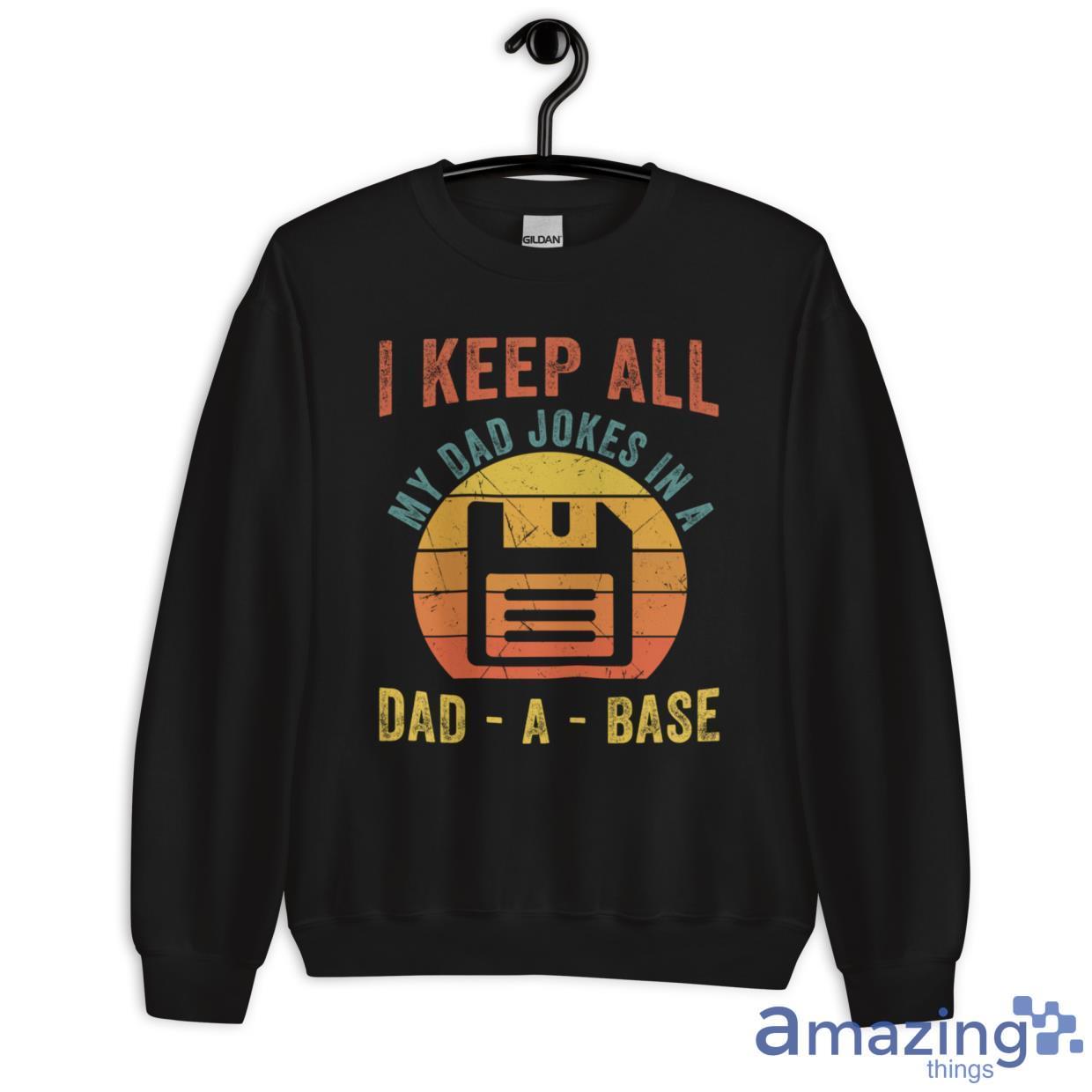 I Keep All My Dad Jokes In A Dad A Base Father's Day Gift Shirt image I Keep All My Dad Jokes In A Dad A Base Fathers Day Gift Shirt - Unisex Heavy Blend Crewneck Sweatshirt