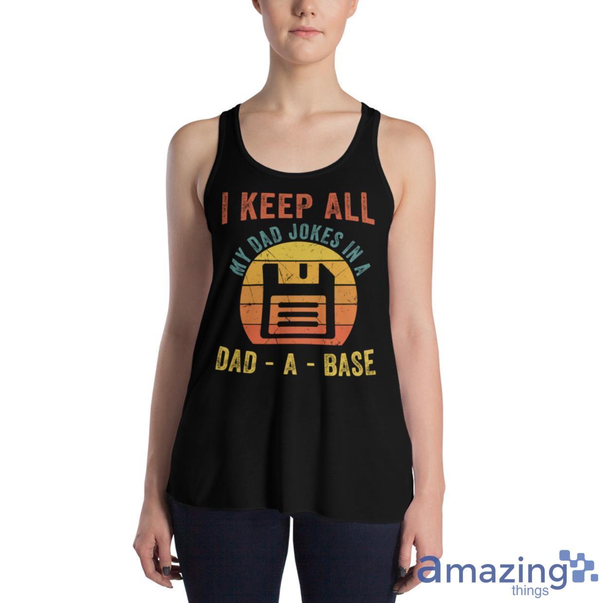I Keep All My Dad Jokes In A Dad A Base Father's Day Gift Shirt image I Keep All My Dad Jokes In A Dad A Base Fathers Day Gift Shirt - Womens Flowy Racerback Tank