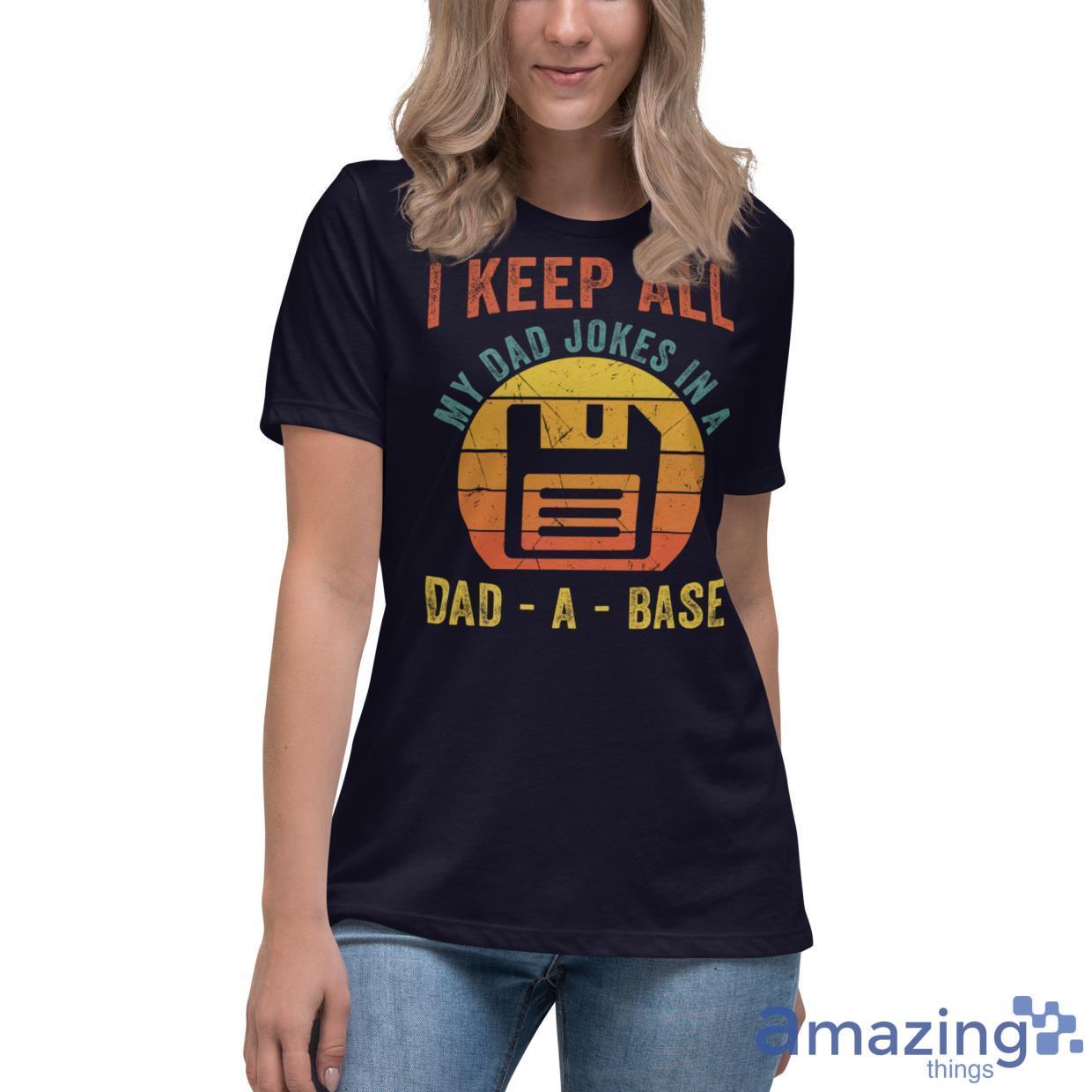 I Keep All My Dad Jokes In A Dad A Base Father's Day Gift Shirt image I Keep All My Dad Jokes In A Dad A Base Fathers Day Gift Shirt - Womens Relaxed Short Sleeve Jersey Tee