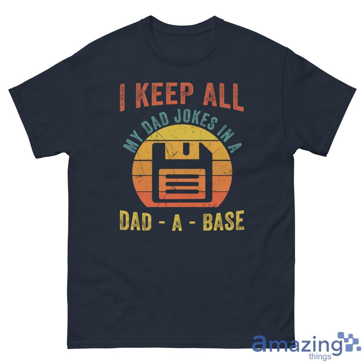 I Keep All My Dad Jokes In A Dad A Base Father's Day Gift Shirt image I Keep All My Dad Jokes In A Dad A Base Father's Day Gift Shirt - G500 Men’s Classic Tee-1