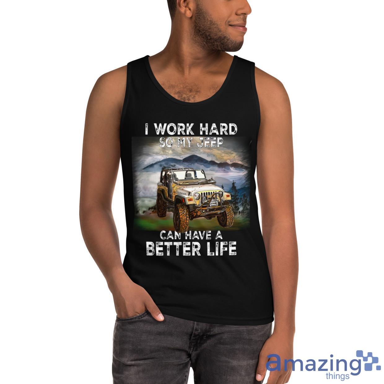I Work Hard So My Jeep Can Have A Better Life Shirt image I Work Hard So My Jeep Can Have A Better Life Shirt - Ultra Cotton Tank Top