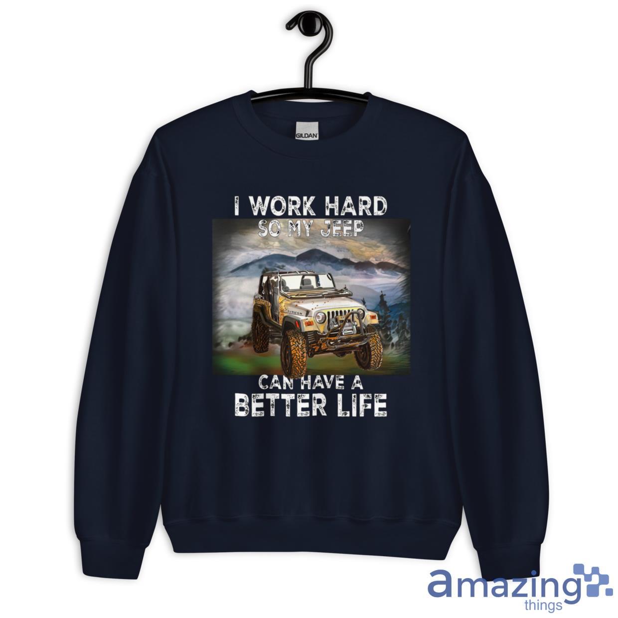 I Work Hard So My Jeep Can Have A Better Life Shirt image I Work Hard So My Jeep Can Have A Better Life Shirt - Unisex Heavy Blend Crewneck Sweatshirt-1