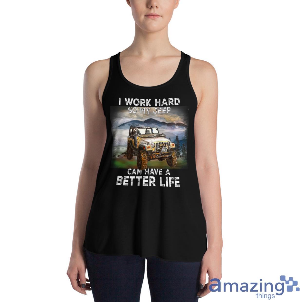 I Work Hard So My Jeep Can Have A Better Life Shirt image I Work Hard So My Jeep Can Have A Better Life Shirt