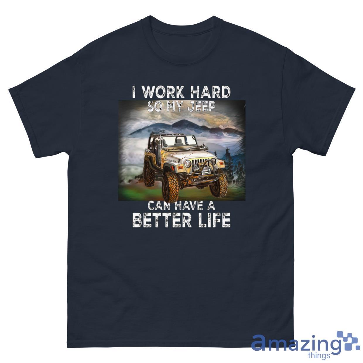 I Work Hard So My Jeep Can Have A Better Life Shirt - G500 Men’s Classic Tee-1 I Work Hard So My Jeep Can Have A Better Life Shirt - G500 Men’s Classic Tee-1