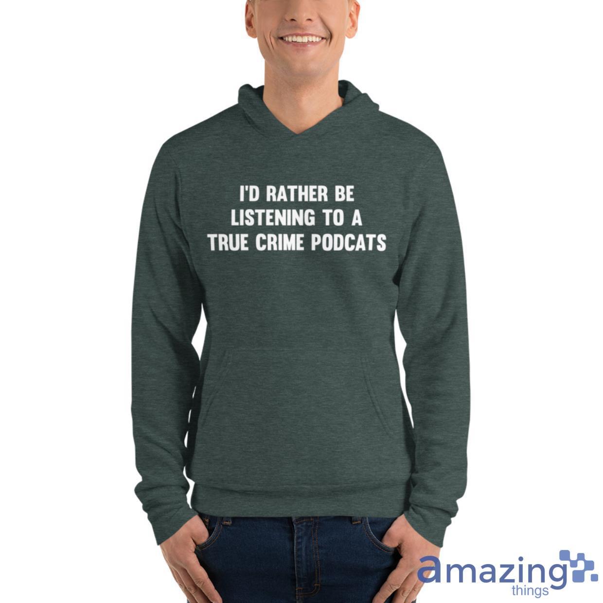 I'd Rather Be Listening To A True Crime Podcast Shirt image Id Rather Be Listening To A True Crime Podcast Shirt - Unisex Fleece Pullover Hoodie-1