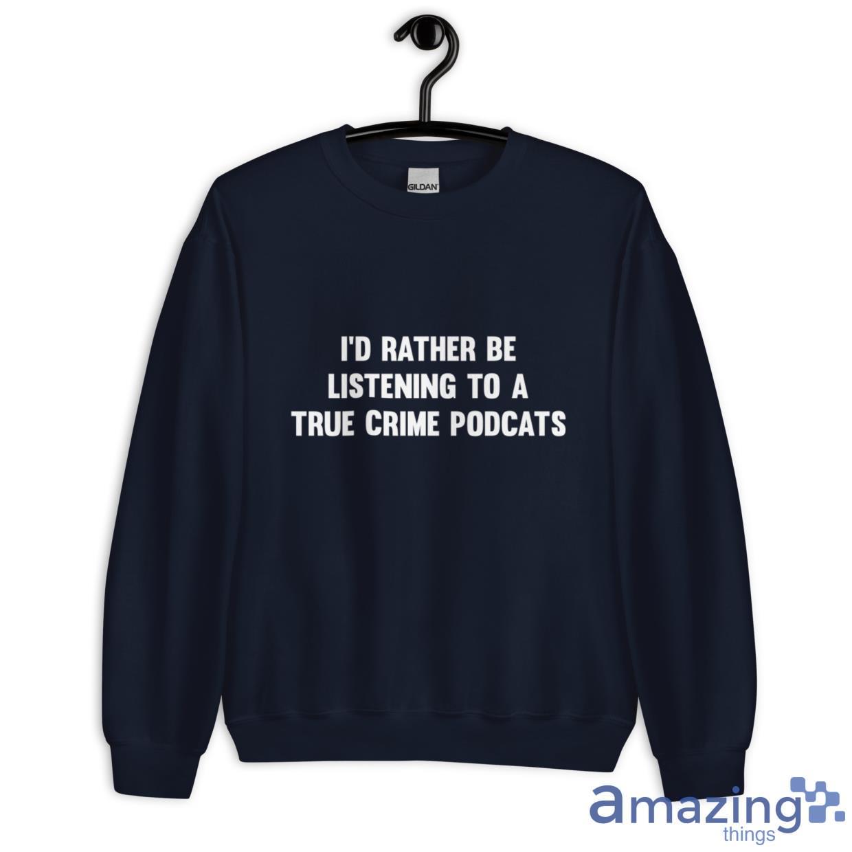 I'd Rather Be Listening To A True Crime Podcast Shirt image Id Rather Be Listening To A True Crime Podcast Shirt - Unisex Heavy Blend Crewneck Sweatshirt-1