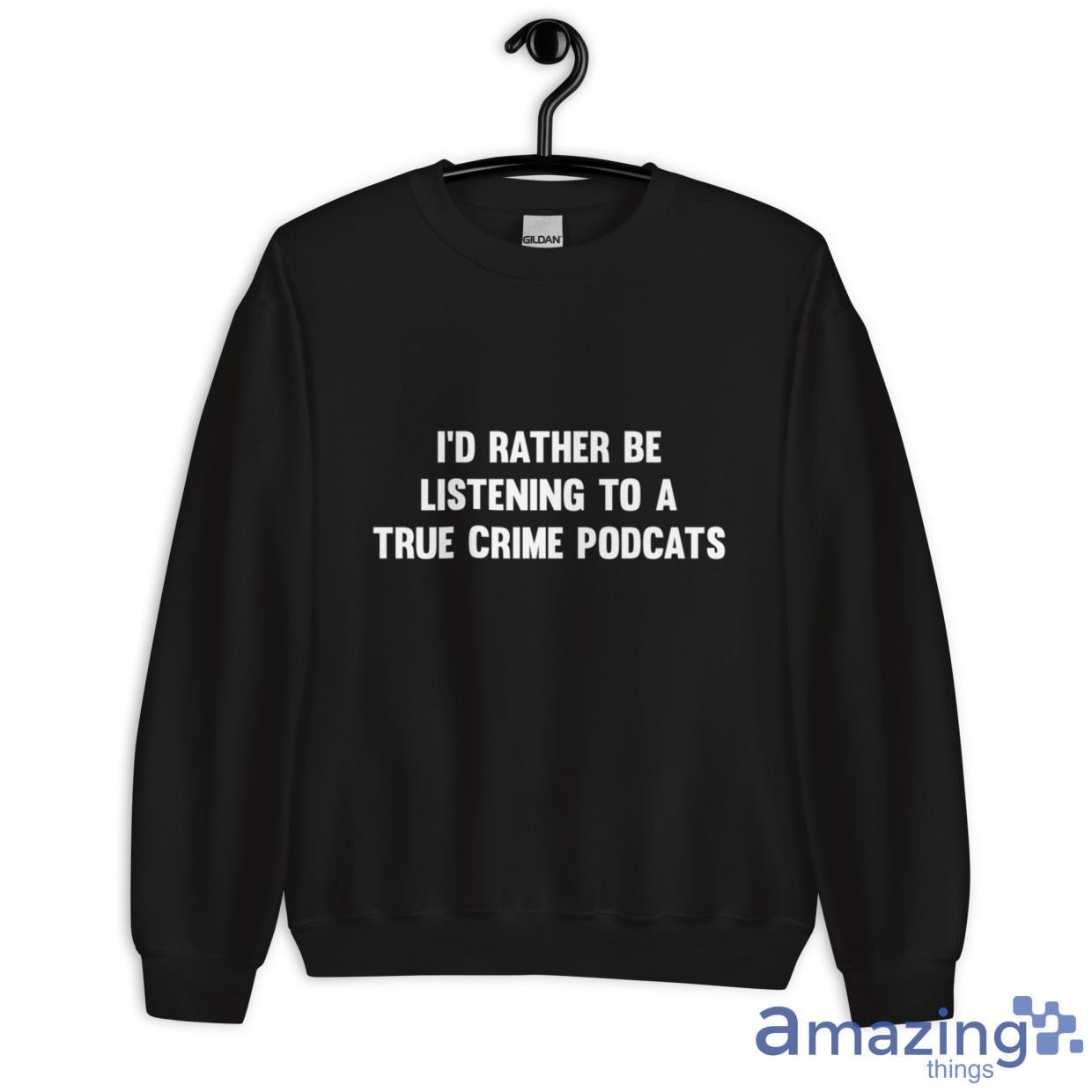 I'd Rather Be Listening To A True Crime Podcast Shirt image Id Rather Be Listening To A True Crime Podcast Shirt - Unisex Heavy Blend Crewneck Sweatshirt