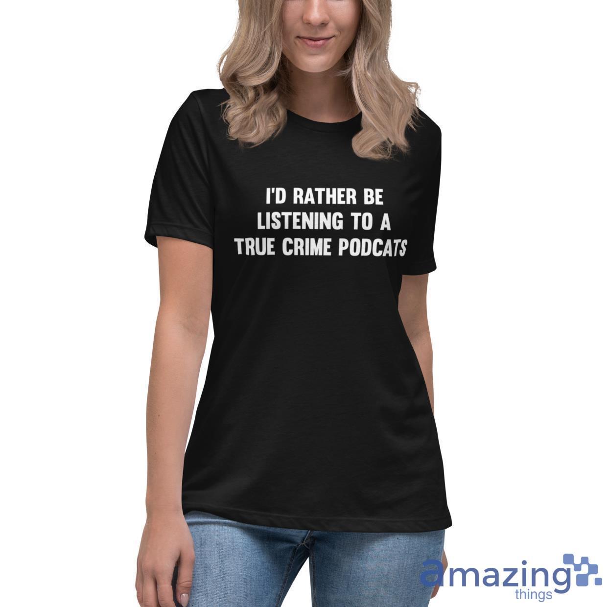 I'd Rather Be Listening To A True Crime Podcast Shirt image Id Rather Be Listening To A True Crime Podcast Shirt - Womens Relaxed Short Sleeve Jersey Tee-1