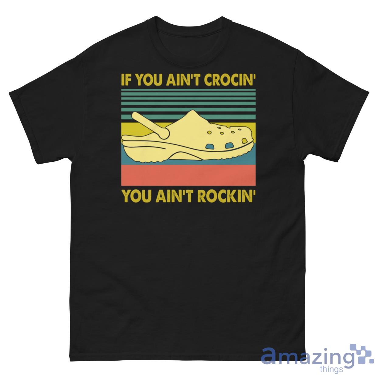 If You Ain't Crocin' You Ain't Rockin' Shirt image If You Aint Crocin You Aint Rockin Shirt - G500 Men’s Classic Tee
