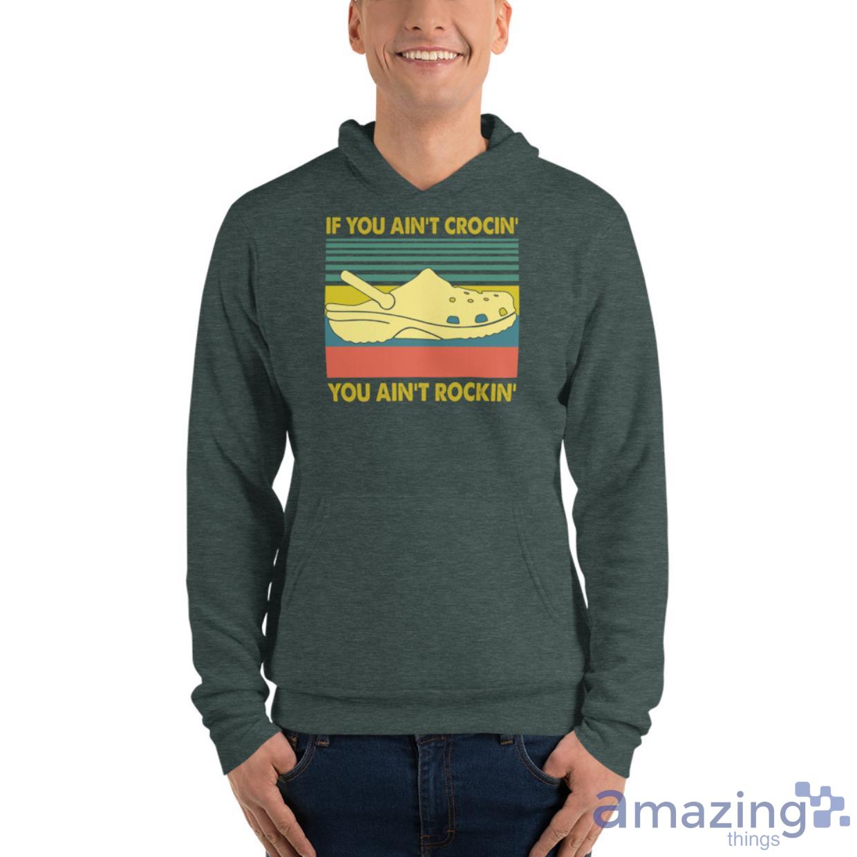 If You Ain't Crocin' You Ain't Rockin' Shirt image If You Aint Crocin You Aint Rockin Shirt - Unisex Fleece Pullover Hoodie-1